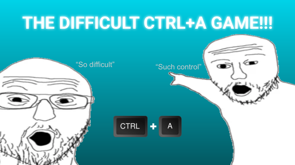 THE DIFFICULT CTRL+A GAME!!!